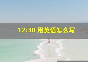 12:30 用英语怎么写